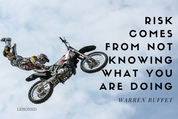 Risk comes from not knowing what you are doing. – Warren Buffet